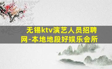 无锡ktv演艺人员招聘网-本地地段好娱乐会所